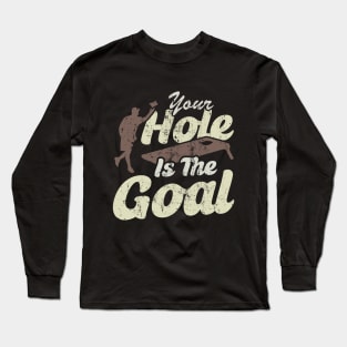 Your Hole Is The Goal Long Sleeve T-Shirt